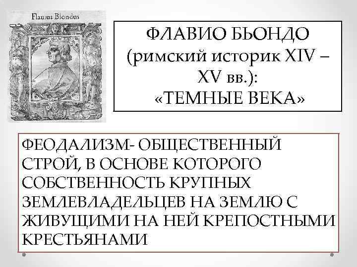 ФЛАВИО БЬОНДО (римский историк ХIV – ХV вв. ): «ТЕМНЫЕ ВЕКА» ФЕОДАЛИЗМ- ОБЩЕСТВЕННЫЙ СТРОЙ,