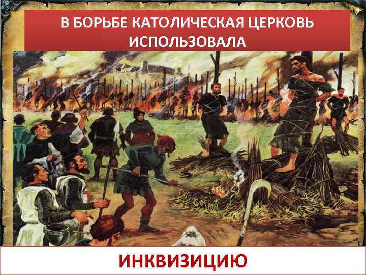 В БОРЬБЕ КАТОЛИЧЕСКАЯ ЦЕРКОВЬ ИСПОЛЬЗОВАЛА ОТЛУЧЕНИЕ ОТ ЦЕРКВИ РЫЦАРСКИЕ ОРДЕНА ИНКВИЗИЦИЮ 