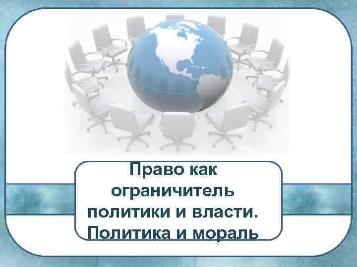 Право как ограничитель политики и власти. Политика и мораль 