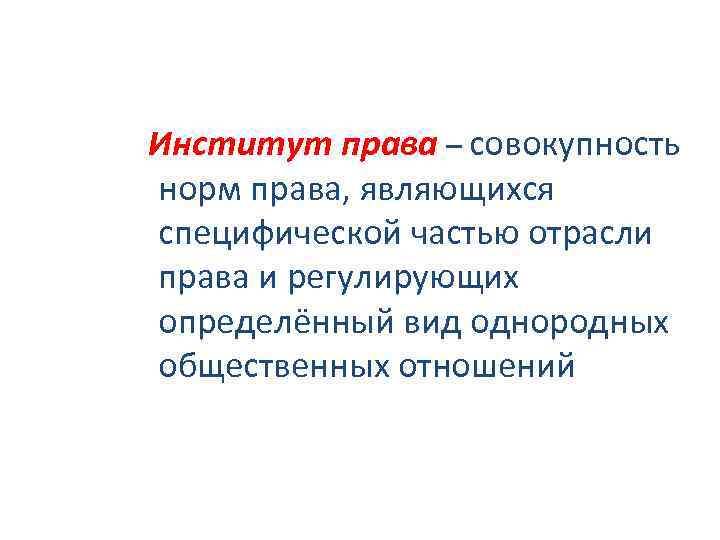 Институт права – совокупность норм права, являющихся специфической частью отрасли права и регулирующих определённый