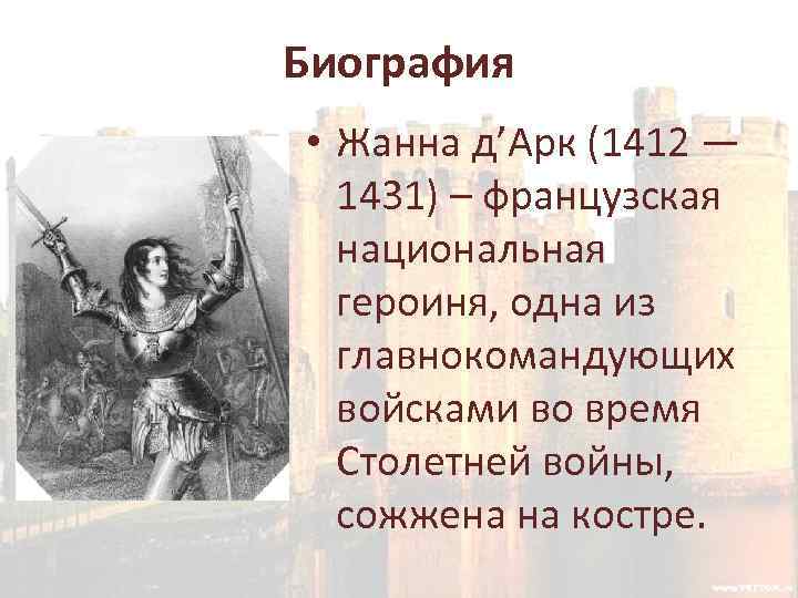 Биография • Жанна д’Арк (1412 — 1431) – французская национальная героиня, одна из главнокомандующих