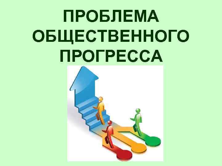 ПРОБЛЕМА ОБЩЕСТВЕННОГО ПРОГРЕССА 