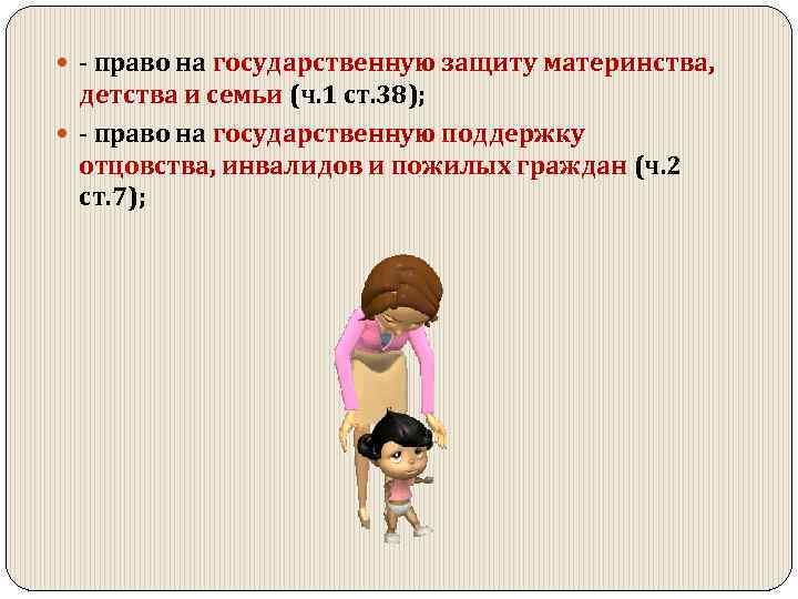  право на государственную защиту материнства, детства и семьи (ч. 1 ст. 38); право