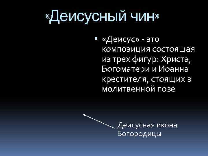  «Деисусный чин» «Деисус» - это композиция состоящая из трех фигур: Христа, Богоматери и