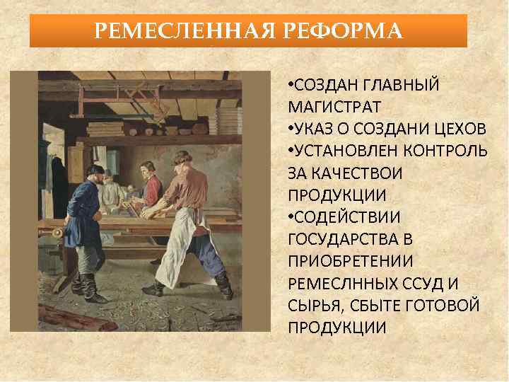 РЕМЕСЛЕННАЯ РЕФОРМА • СОЗДАН ГЛАВНЫЙ МАГИСТРАТ • УКАЗ О СОЗДАНИ ЦЕХОВ • УСТАНОВЛЕН КОНТРОЛЬ