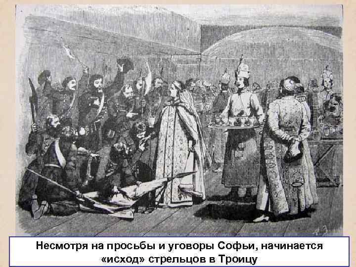 Несмотря на просьбы и уговоры Софьи, начинается «исход» стрельцов в Троицу 