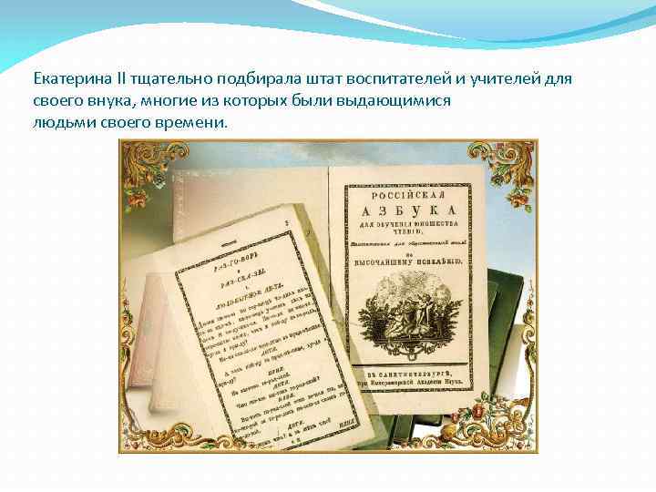 Екатерина II тщательно подбирала штат воспитателей и учителей для своего внука, многие из которых