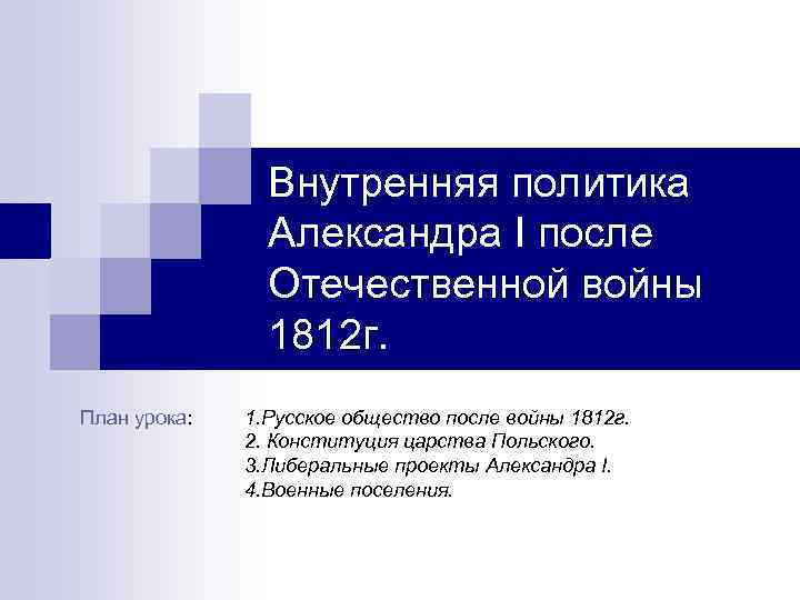 Внутренняя политика Александра I после Отечественной войны 1812 г. План урока: 1. Русское общество