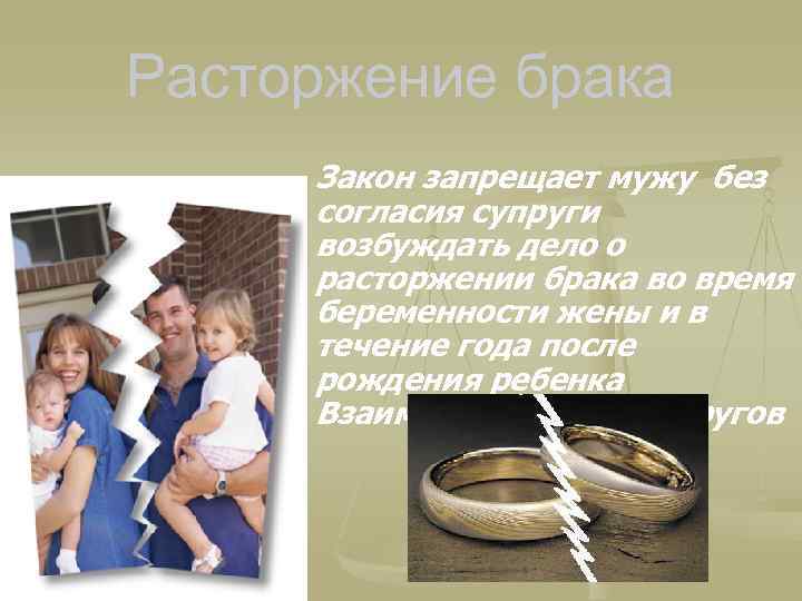 Расторжение брака Закон запрещает мужу без согласия супруги возбуждать дело о расторжении брака во