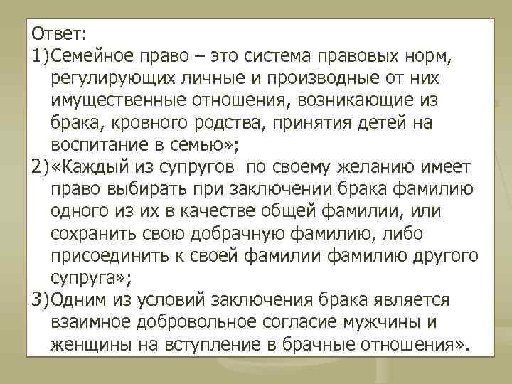 Ответ: 1) Семейное право – это система правовых норм, регулирующих личные и производные от