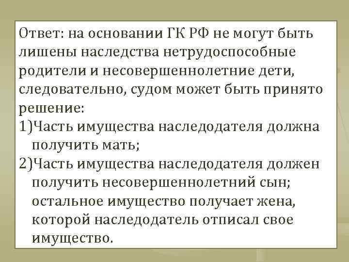 Ответ: на основании ГК РФ не могут быть лишены наследства нетрудоспособные родители и несовершеннолетние