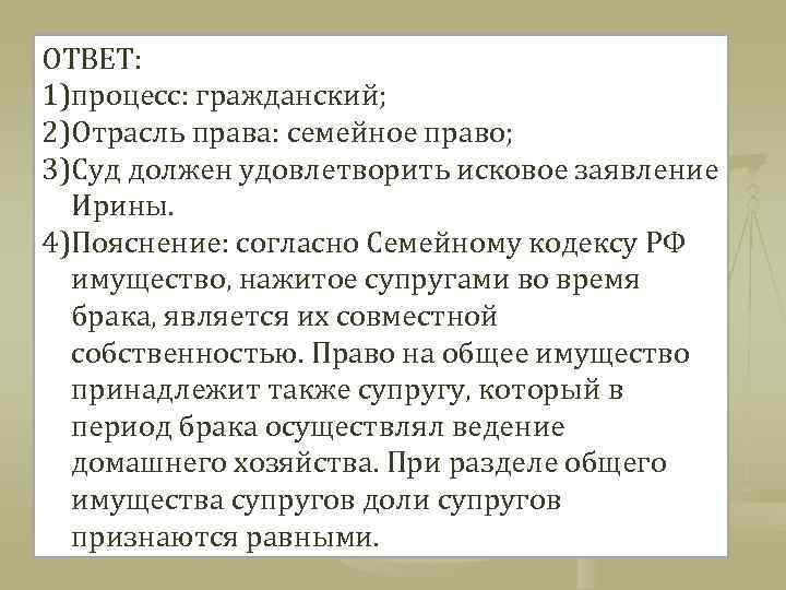 ОТВЕТ: 1)процесс: гражданский; 2)Отрасль права: семейное право; 3)Суд должен удовлетворить исковое заявление Ирины. 4)Пояснение: