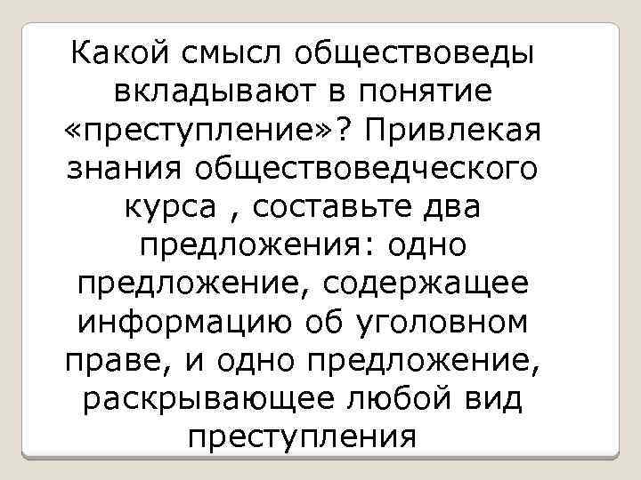 Какой смысл обществоведы вкладывают в понятие «преступление» ? Привлекая знания обществоведческого курса , составьте