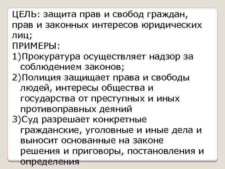 ЦЕЛЬ: защита прав и свобод граждан, прав и законных интересов юридических лиц; ПРИМЕРЫ: 1)Прокуратура