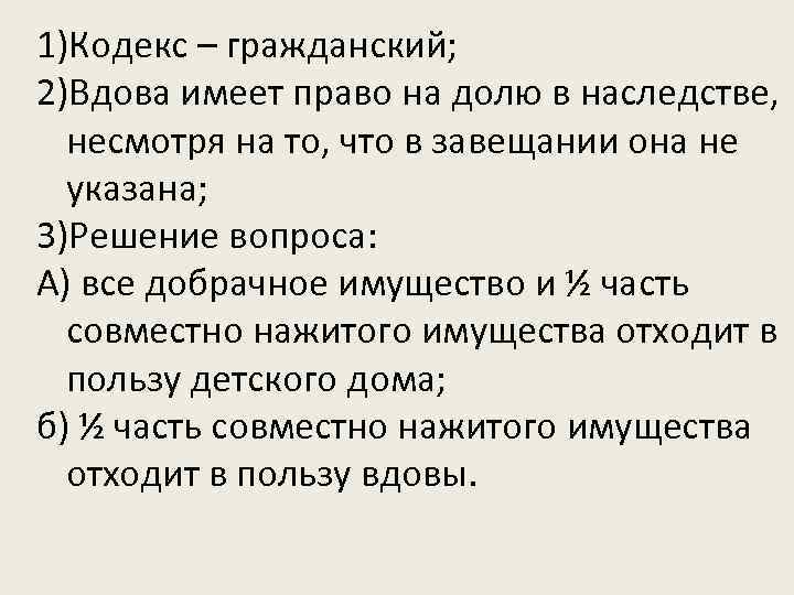 1)Кодекс – гражданский; 2)Вдова имеет право на долю в наследстве, несмотря на то, что