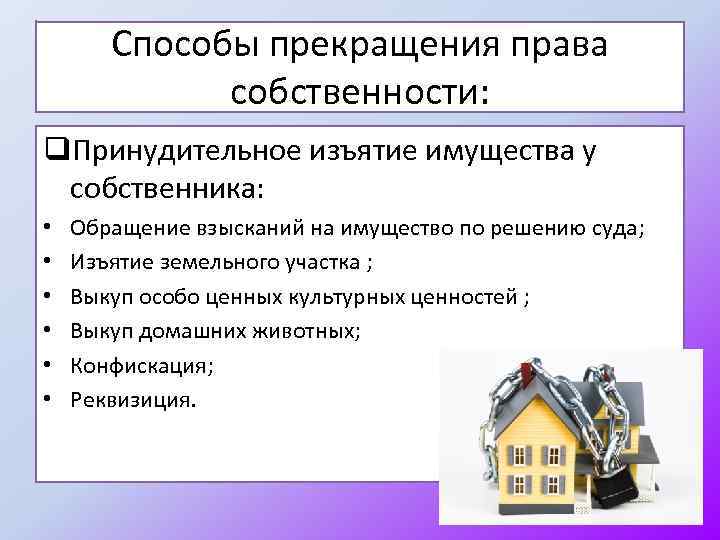 Способы прекращения права собственности: q. Принудительное изъятие имущества у собственника: • • • Обращение