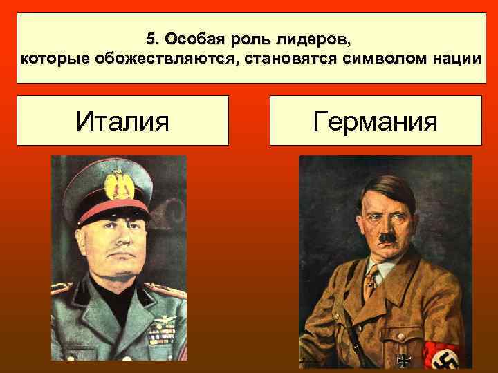 5. Особая роль лидеров, которые обожествляются, становятся символом нации Италия Германия 