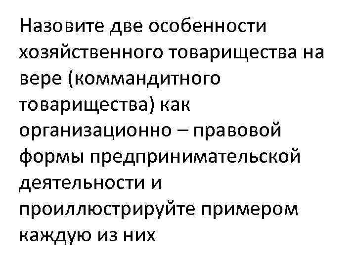 Назовите две особенности хозяйственного товарищества на вере (коммандитного товарищества) как организационно – правовой формы