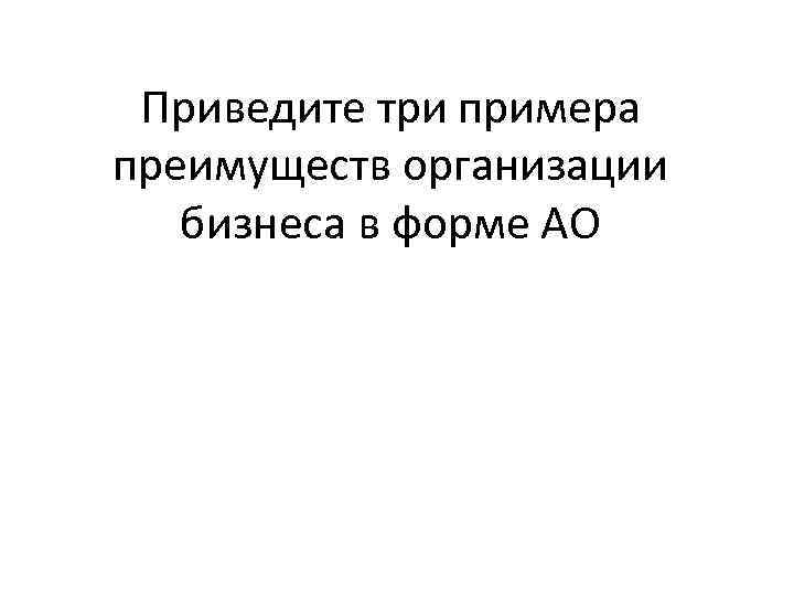 Приведите три примера преимуществ организации бизнеса в форме АО 