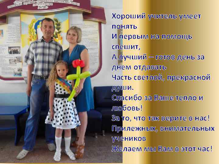 Хороший учитель умеет понять И первым на помощь спешит, А лучший – готов день