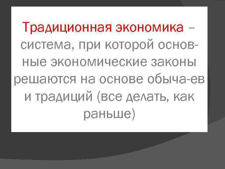 Традиционная экономика – система, при которой основные экономические законы решаются на основе обыча-ев и