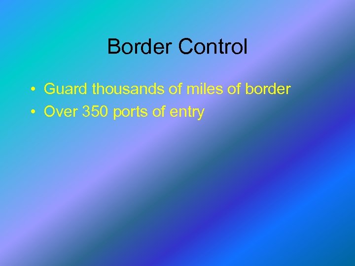 Border Control • Guard thousands of miles of border • Over 350 ports of