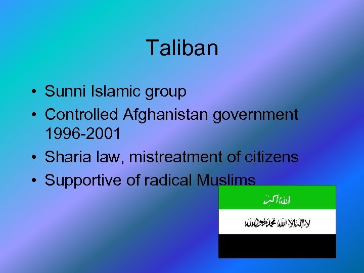 Taliban • Sunni Islamic group • Controlled Afghanistan government 1996 -2001 • Sharia law,