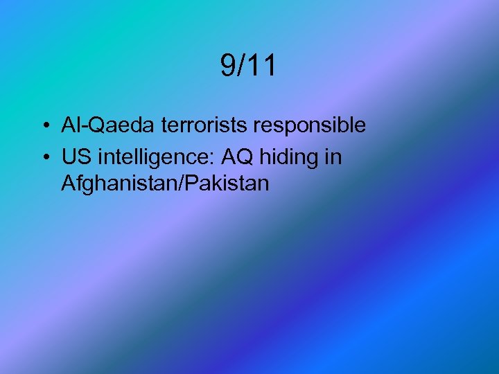 9/11 • Al-Qaeda terrorists responsible • US intelligence: AQ hiding in Afghanistan/Pakistan 