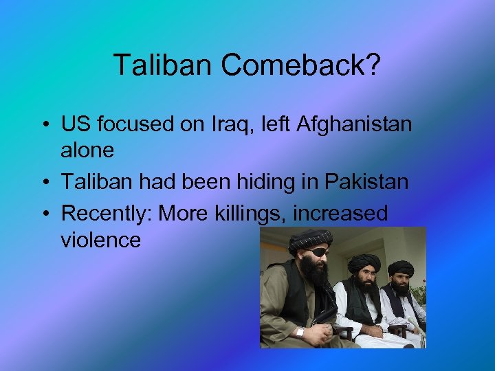 Taliban Comeback? • US focused on Iraq, left Afghanistan alone • Taliban had been