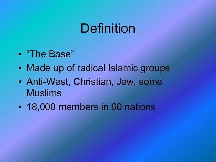 Definition • “The Base” • Made up of radical Islamic groups • Anti-West, Christian,