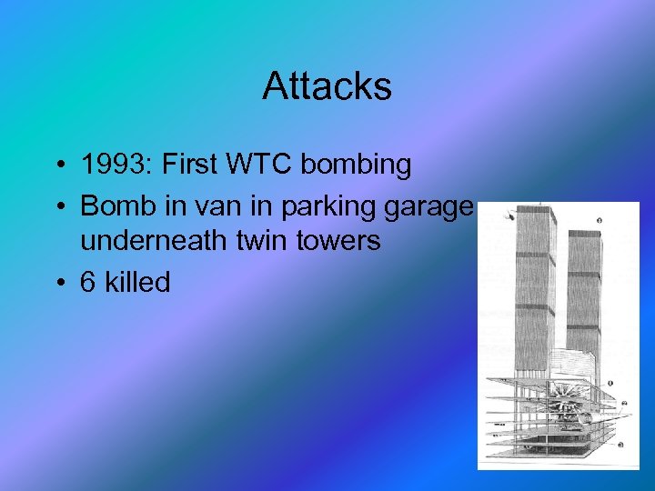 Attacks • 1993: First WTC bombing • Bomb in van in parking garage underneath