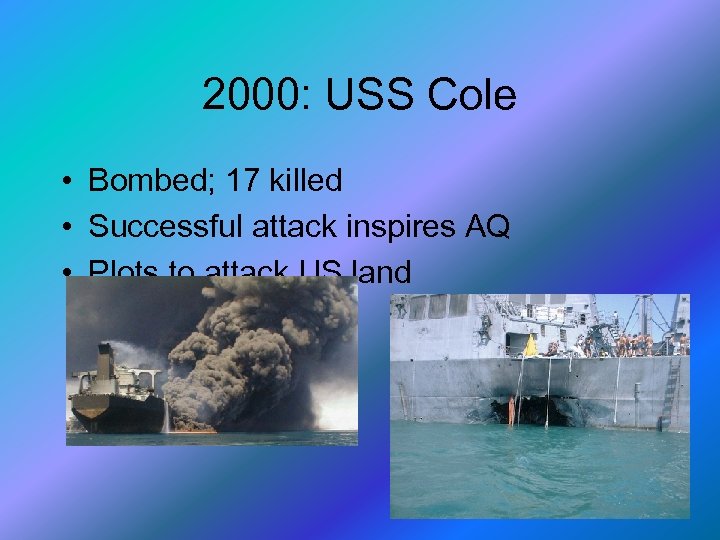 2000: USS Cole • Bombed; 17 killed • Successful attack inspires AQ • Plots