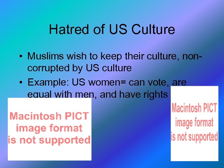 Hatred of US Culture • Muslims wish to keep their culture, noncorrupted by US