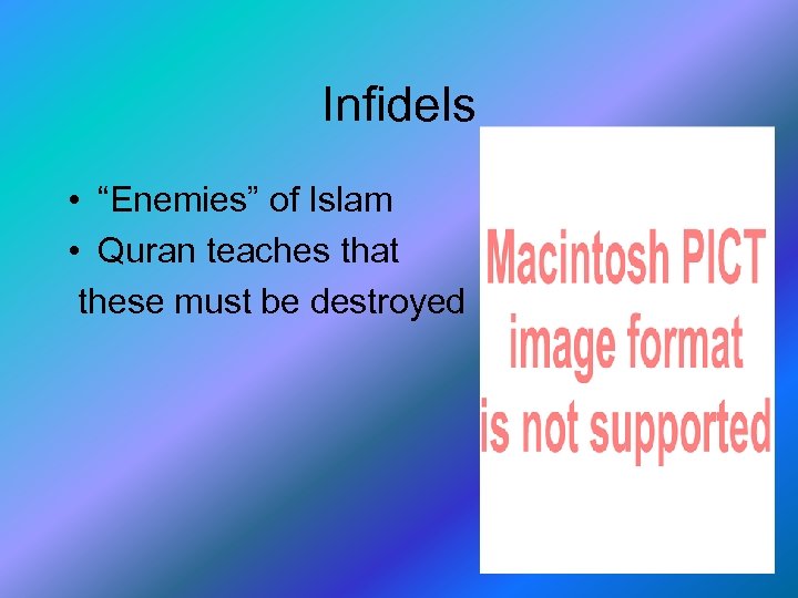 Infidels • “Enemies” of Islam • Quran teaches that these must be destroyed 