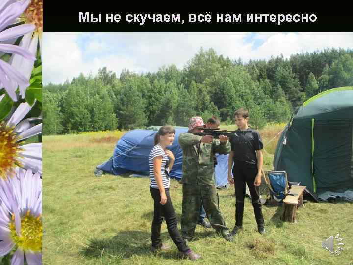 Мы не скучаем, всё нам интересно 