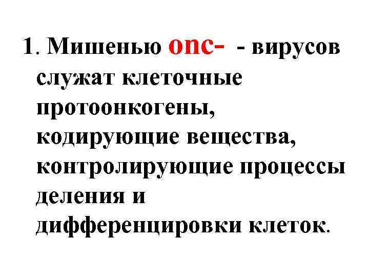 1. Мишенью onc- - вирусов служат клеточные протоонкогены, кодирующие вещества, контролирующие процессы деления и