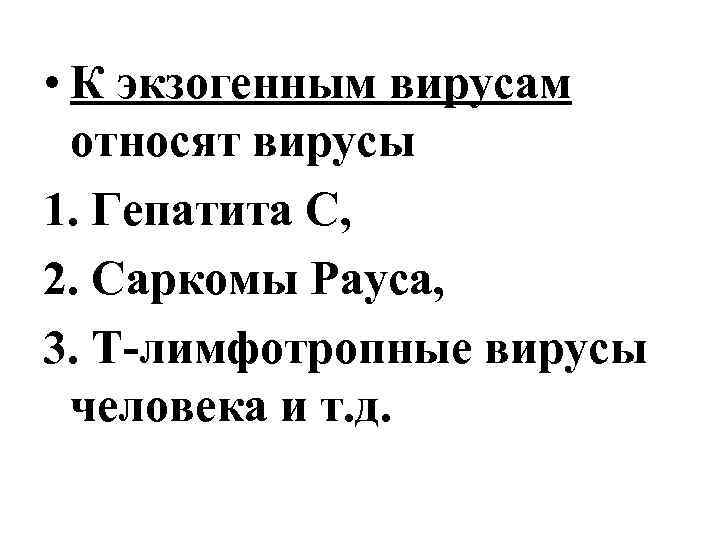  • К экзогенным вирусам относят вирусы 1. Гепатита С, 2. Саркомы Рауса, 3.
