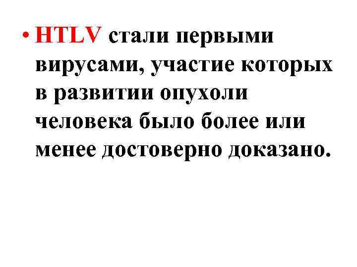  • HTLV стали первыми вирусами, участие которых в развитии опухоли человека было более
