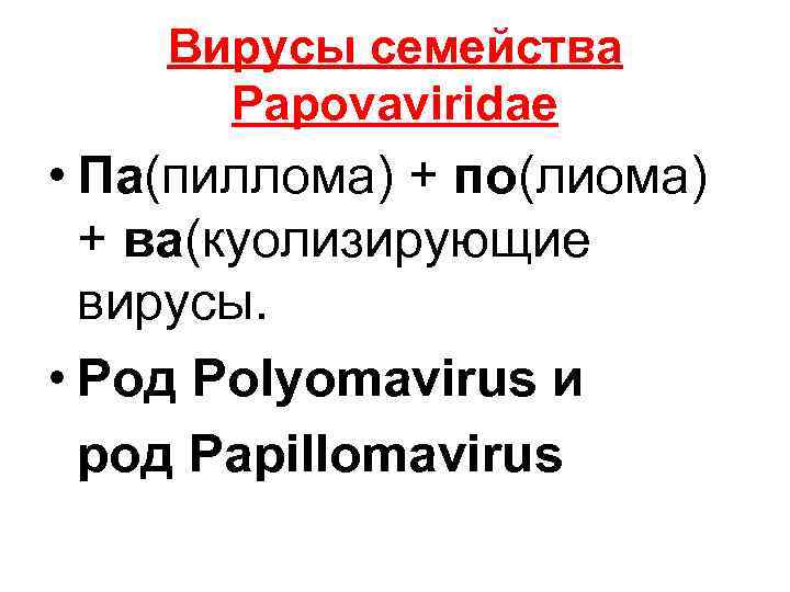 Вирусы семейства Papovaviridae • Па(пиллома) + по(лиома) + ва(куолизирующие вирусы. • Род Polyomavirus и