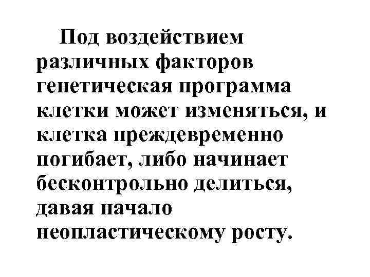 Под воздействием различных факторов генетическая программа клетки может изменяться, и клетка преждевременно погибает, либо