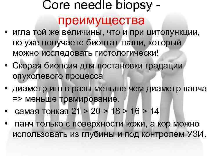 Core needle biopsy - преимущества • игла той же величины, что и при цитопункции,