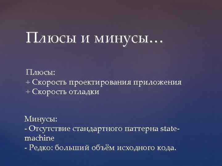 Плюсы и минусы… Плюсы: + Скорость проектирования приложения + Скорость отладки Mинусы: - Отсутствие