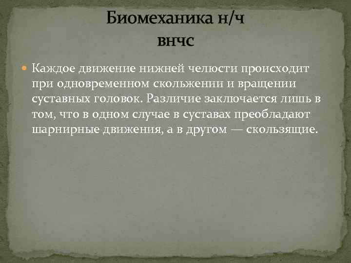 Биомеханика н/ч внчс Каждое движение нижней челюсти происходит при одновременном скольжении и вращении суставных