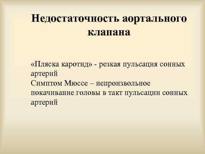 Недостаточность аортального клапана «Пляска каротид» - резкая пульсация сонных артерий Симптом Мюссе – непроизвольное