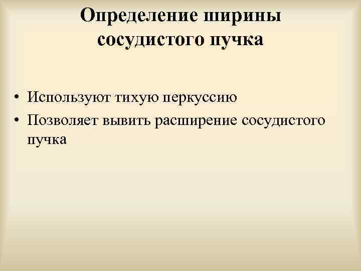 Определение ширины сосудистого пучка • Используют тихую перкуссию • Позволяет вывить расширение сосудистого пучка