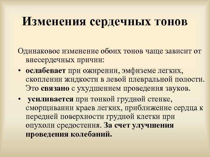 Изменения сердечных тонов Одинаковое изменение обоих тонов чаще зависит от внесердечных причин: • ослабевает