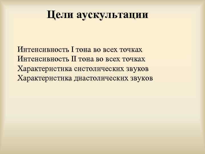 Цели аускультации Интенсивность I тона во всех точках Интенсивность II тона во всех точках