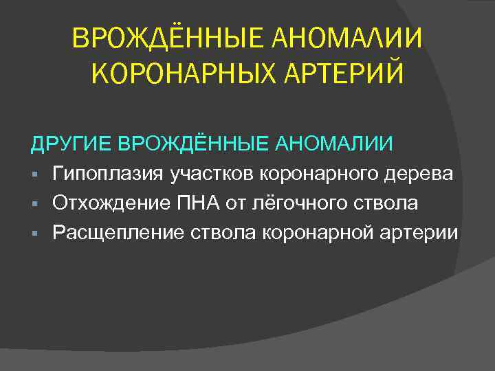 ВРОЖДЁННЫЕ АНОМАЛИИ КОРОНАРНЫХ АРТЕРИЙ ДРУГИЕ ВРОЖДЁННЫЕ АНОМАЛИИ Гипоплазия участков коронарного дерева Отхождение ПНА от