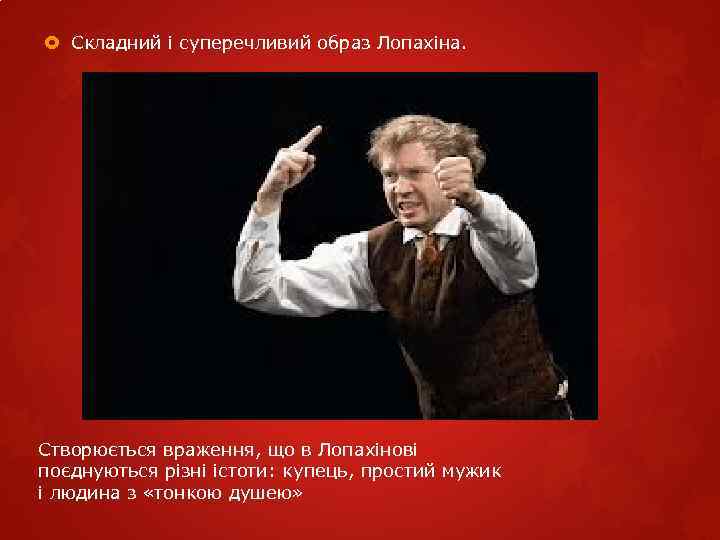  Складний і суперечливий образ Лопахіна. Створюється враження, що в Лопахінові поєднуються різні істоти: