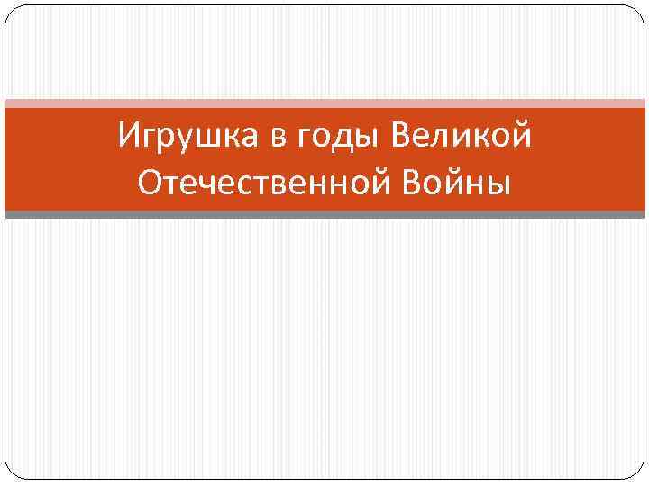 Игрушка в годы Великой Отечественной Войны 